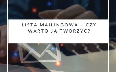 Lista mailingowa – czy warto ją tworzyć?