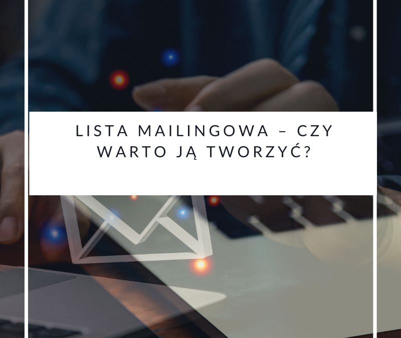 Lista mailingowa – czy warto ją tworzyć