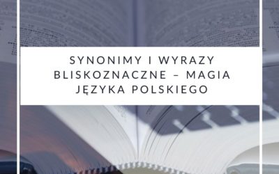 Synonimy i wyrazy bliskoznaczne – magia języka polskiego