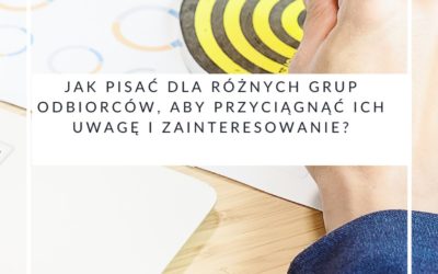 Jak pisać dla różnych grup odbiorców, aby przyciągnąć ich uwagę i zainteresowanie?