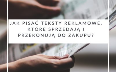 Jak pisać teksty reklamowe, które sprzedają i przekonują do zakupu?