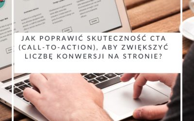 Jak poprawić skuteczność CTA (call-to-action), aby zwiększyć liczbę konwersji na stronie?