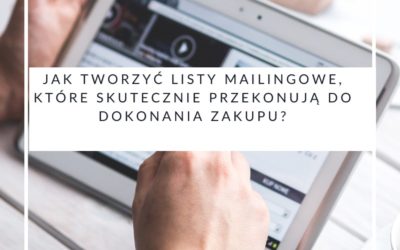 Jak tworzyć listy mailingowe, które skutecznie przekonują do dokonania zakupu?