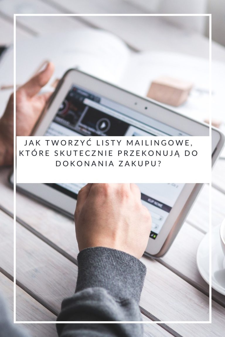 Jak tworzyć listy mailingowe, które skutecznie przekonują do dokonania zakupu