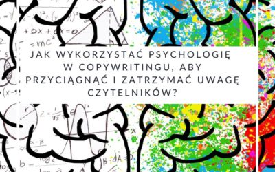 Jak wykorzystać psychologię w copywritingu, aby przyciągnąć i zatrzymać uwagę czytelników?