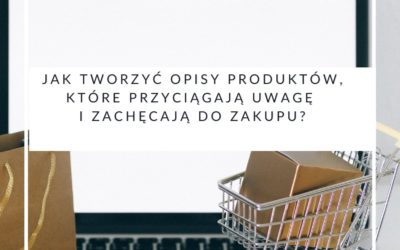 Jak tworzyć opisy produktów, które przyciągają uwagę i zachęcają do zakupu?