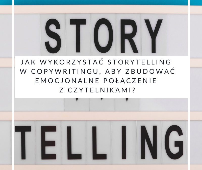 Jak wykorzystać storytelling w copywritingu, aby zbudować emocjonalne połączenie z czytelnikami
