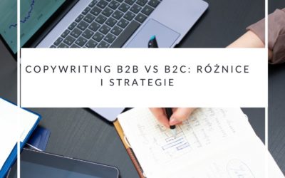 Copywriting B2B vs B2C: różnice i strategie