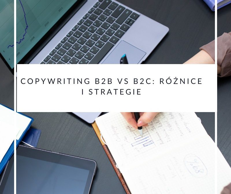 Copywriting B2B vs B2C różnice i strategie