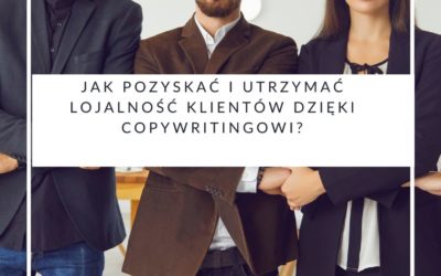 Jak pozyskać i utrzymać lojalność klientów dzięki copywritingowi?