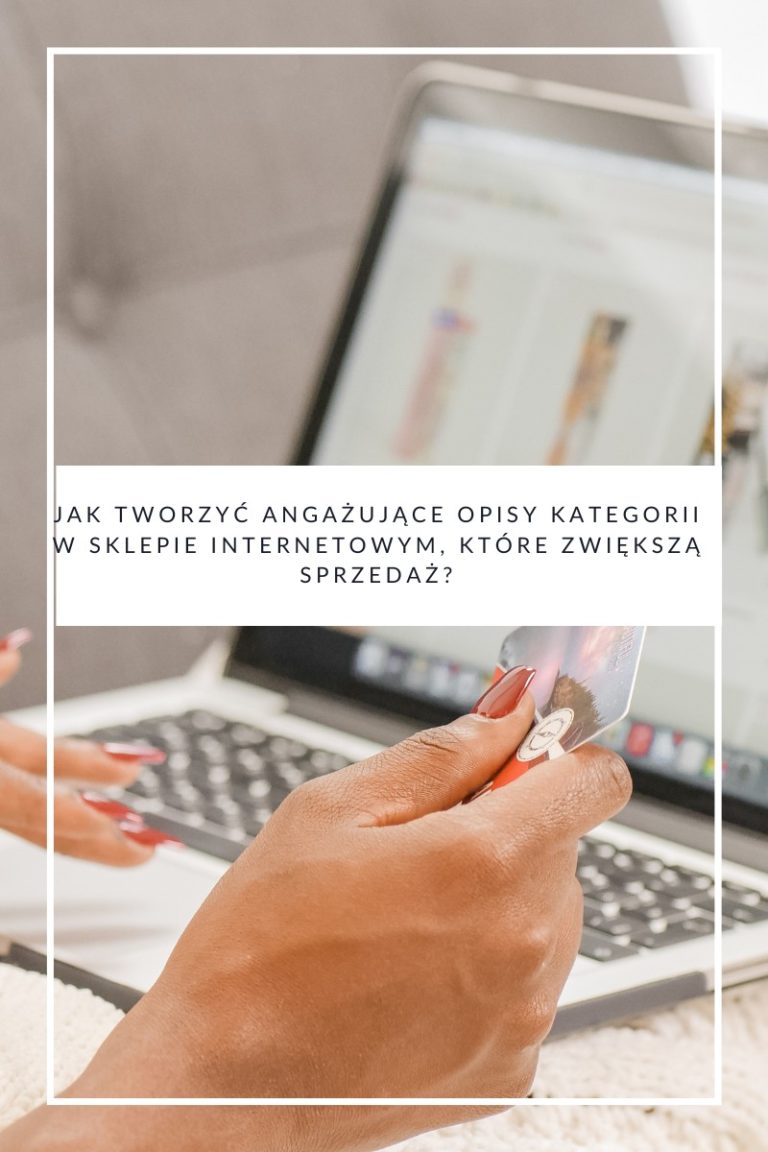 Jak tworzyć angażujące opisy kategorii w sklepie internetowym, które zwiększą sprzedaż