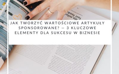 Jak tworzyć wartościowe artykuły sponsorowane? — 3 kluczowe elementy dla  sukcesu w biznesie