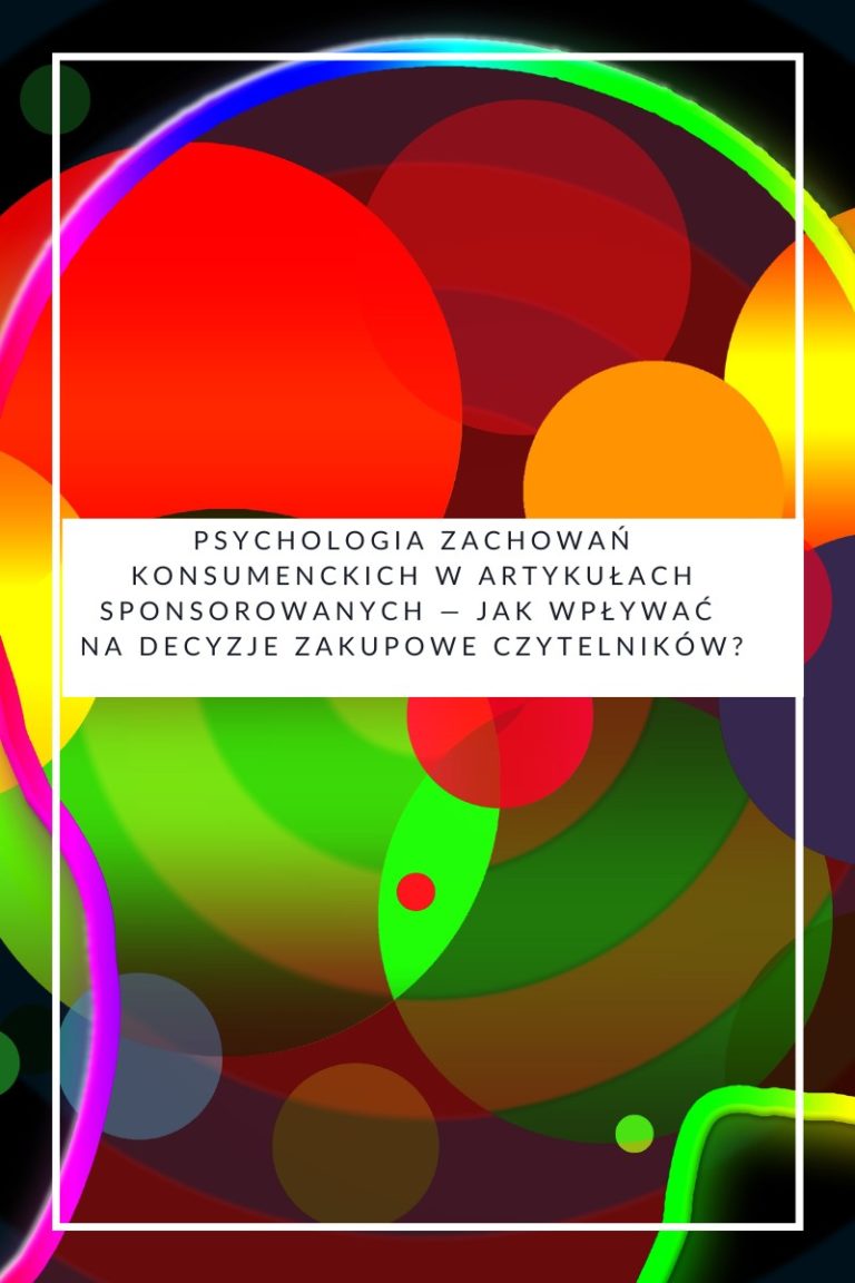 Psychologia zachowań konsumenckich w artykułach sponsorowanych — jak wpływać na decyzje zakupowe czytelników