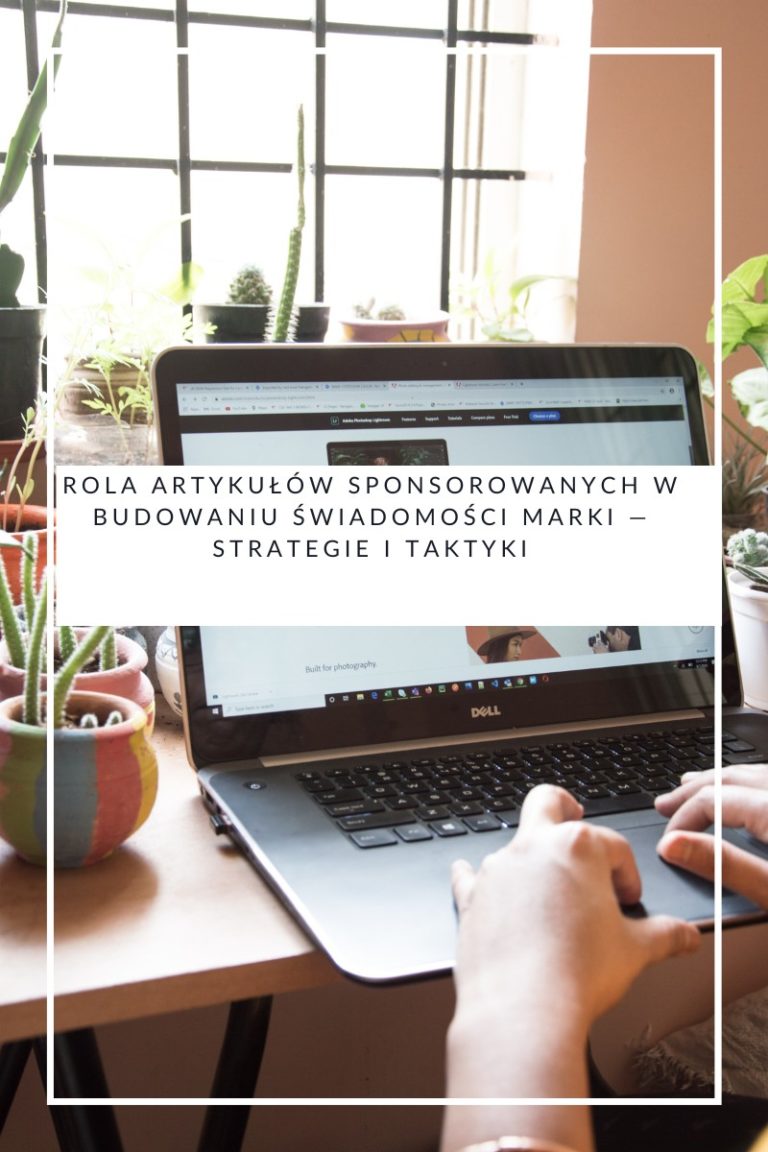 Rola artykułów sponsorowanych w budowaniu świadomości marki — strategie i taktyki
