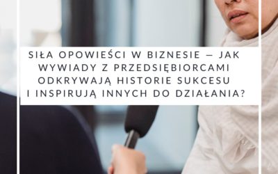 Wywiady z przedsiębiorcami jako narzędzie edukacji klientów — Jak dzielenie się wiedzą i doświadczeniem wpływa na postrzeganie marki?