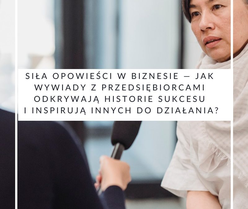 Wywiady z przedsiębiorcami jako narzędzie edukacji klientów — Jak dzielenie się wiedzą i doświadczeniem wpływa na postrzeganie marki?