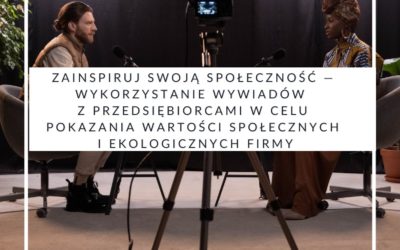 Zainspiruj swoją społeczność — wykorzystaj wywiad z przedsiębiorcami, by pokazać wartości społeczne i ekologiczne firmy