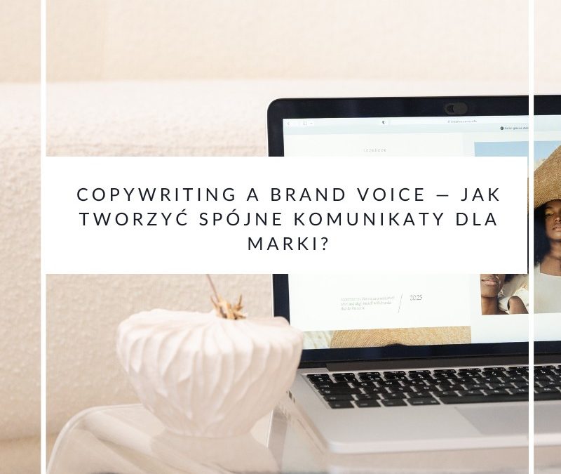 Copywriting a brand voice — jak tworzyć spójne komunikaty dla marki
