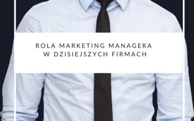 Rola marketing managera w dzisiejszych firmach