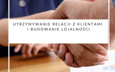 Utrzymywanie relacji z klientami i budowanie lojalności