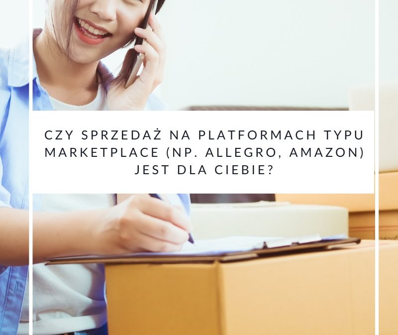 Czy sprzedaż na platformach typu marketplace (np. Allegro, Amazon) jest dla Ciebie
