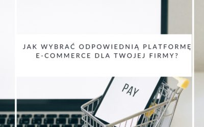 Jak wybrać odpowiednią platformę e-commerce dla Twojej firmy?