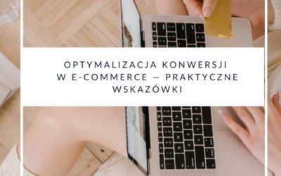 Optymalizacja konwersji w e-commerce — praktyczne wskazówki