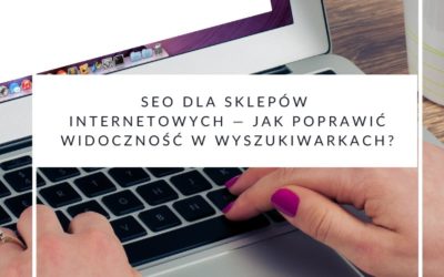 SEO dla sklepów internetowych — Jak poprawić widoczność w wyszukiwarkach?