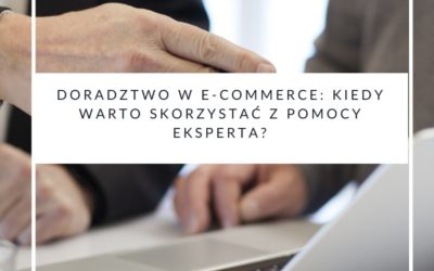 Doradztwo w e-commerce: kiedy warto skorzystać z pomocy eksperta?