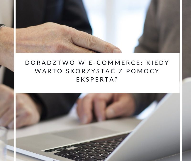 Doradztwo w e-commerce kiedy warto skorzystać z pomocy eksperta