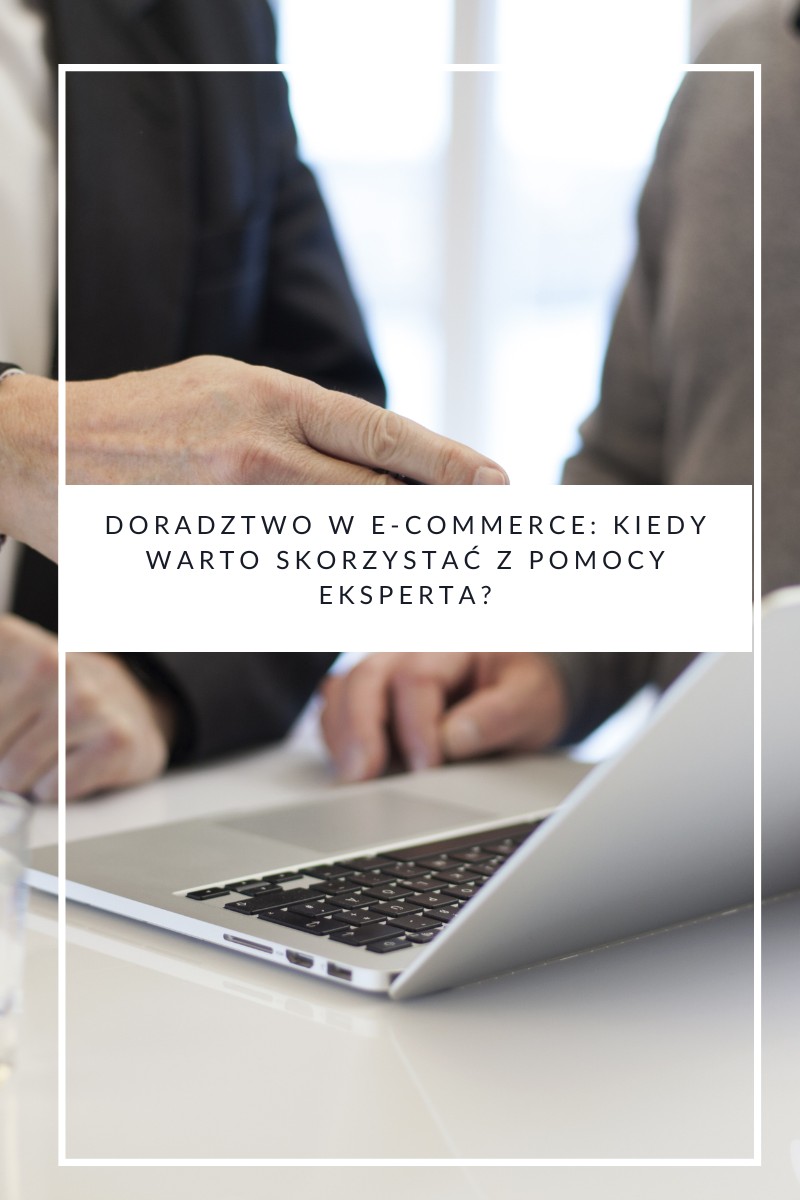 Doradztwo w e-commerce kiedy warto skorzystać z pomocy eksperta