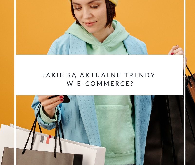 Jakie są aktualne trendy w e-commerce