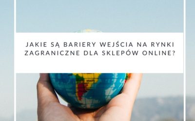 Jakie są bariery wejścia na rynki zagraniczne dla sklepów online?