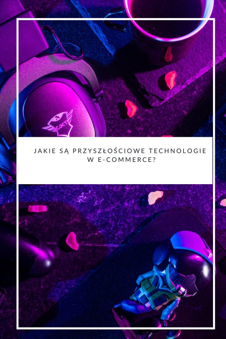 Jakie są przyszłościowe technologie w e-commerce