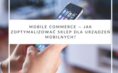 Mobile commerce — jak zoptymalizować sklep dla urządzeń mobilnych?