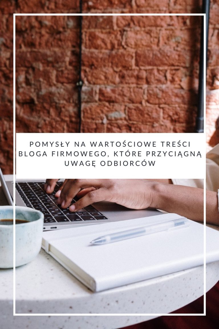 Pomysły na wartościowe treści bloga firmowego, które przyciągną uwagę odbiorców