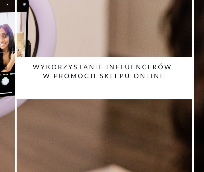 Wykorzystanie influencerów w promocji sklepu online