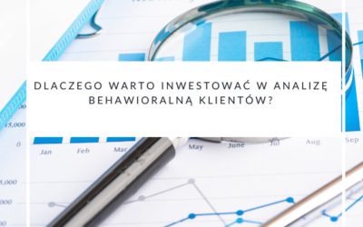 Dlaczego warto inwestować w analizę behawioralną klientów?