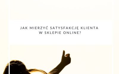 Jak mierzyć satysfakcję klienta w sklepie online?