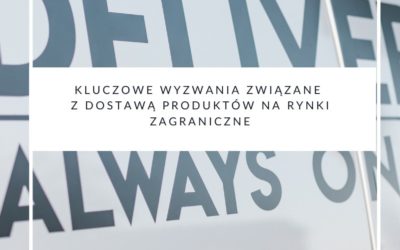 Kluczowe wyzwania związane z dostawą produktów na rynki zagraniczne