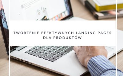 Tworzenie efektywnych landing pages dla produktów