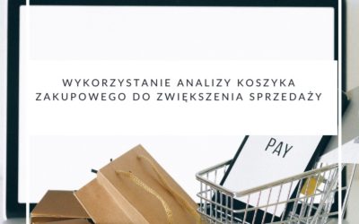 Wykorzystanie analizy koszyka zakupowego do zwiększenia sprzedaży