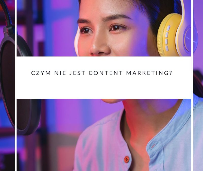 Czym nie jest content marketing?