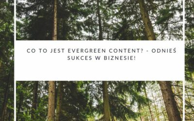 Co to jest evergreen content? – Odnieś sukces w biznesie!