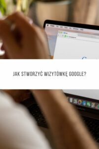 Jak stworzyć wizytówkę Google?