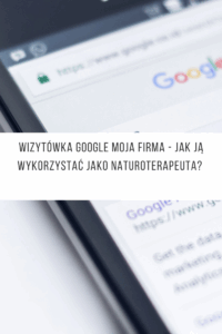 Wizytówka Google Moja Firma - jak ją wykorzystać jako naturoterapeuta?